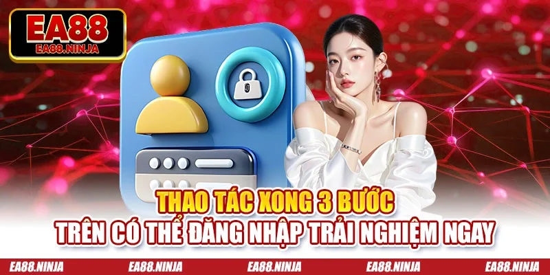 Thao tác xong 3 bước trên có thể đăng nhập trải nghiệm ngay